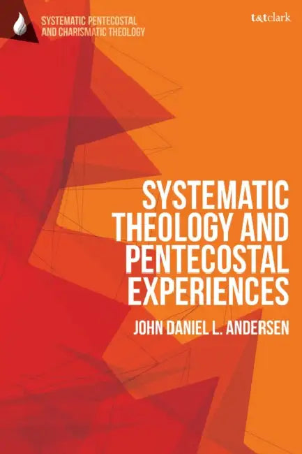 Systematic Theology and Pentecostal Experiences by John Daniel L. Andersen