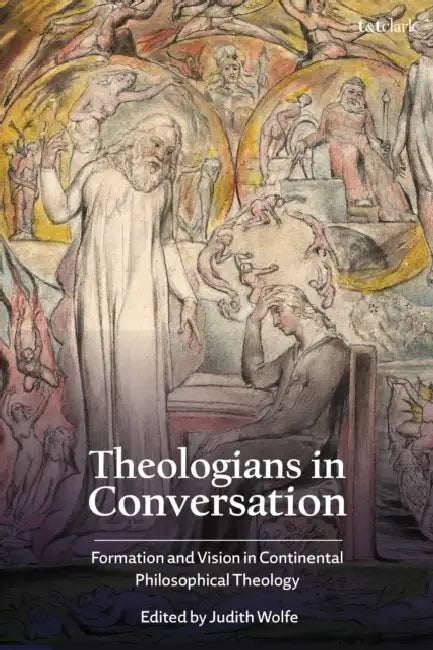 Theologians in Conversation: Formation and Vision in Continental Philosophical Theology by Judith Wolfe