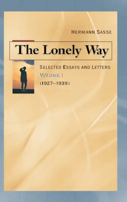 The Lonely Way: Selected Essays and Letters, Vol 1 by Hermann Sasse