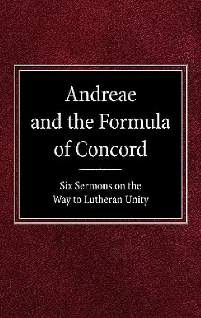 Andreae and the Formula of Concord: Six Sermons on the Way to Lutheran Unity by Robert Kolb