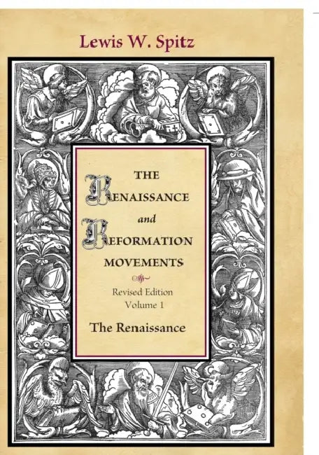 The Renaissance and Reformation Movements-Volume 1 by Lewis W. Spitz