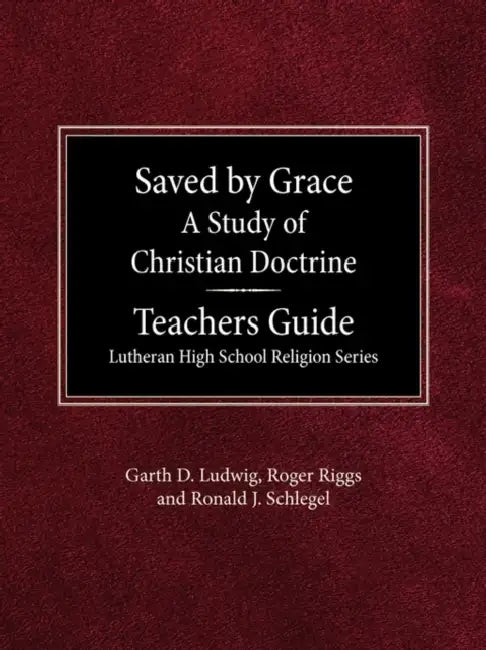 Saved by Grace A Study of Christian Doctrine Teacher's Guide Lutheran High School Religion Series by Garth D. Ludwig, Roger Riggs, Ronald J. Schlegel