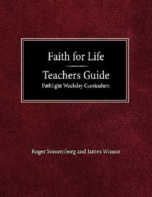 Faith for Life High School Teachers Guide - Pathlight Weeday Curriculum by Roger Sonnenberg, James Winsor