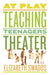 At Play: Teaching Teenagers Theater by Elizabeth Swados