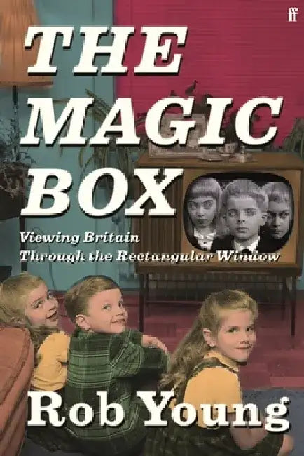 The Magic Box: Viewing Britain Through the Rectangular Window by Rob Young