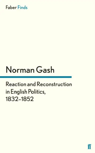 Reaction and Reconstruction in English Politics, 18321852 by Norman Gash