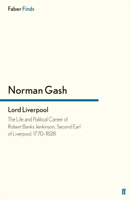 Lord Liverpool: The Life and Political Career of Robert Banks Jenkinson, Second Earl of Liverpool, 1770-1828 by Fiona (IOE, UCL's Faculty of Education and Society, University College London, UK) English