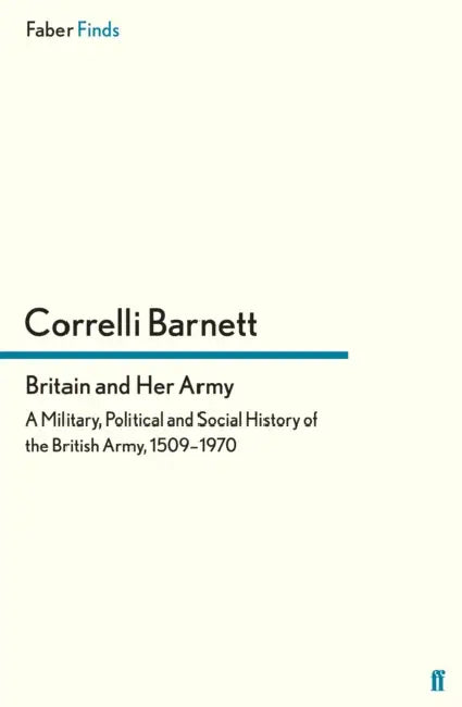 Britain and Her Army by Correlli Barnett