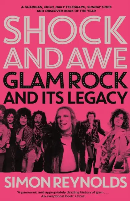 Shock and Awe: Glam Rock and Its Legacy, from the Seventies to the Twenty-First Century by Simon Reynolds