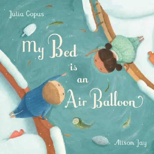 My Bed Is an Air Balloon by Julia Copus, Alison Jay