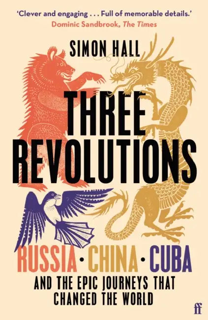 Three Revolutions: Russia, China, Cuba and the Epic Journeys That Changed the World by Simon Hall