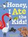 Honey, I Ate the Kids: Weird and Wonderful Animal Families by Mike Hills, Kerry Hyndman
