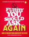 Funny You Should Ask Again . . .