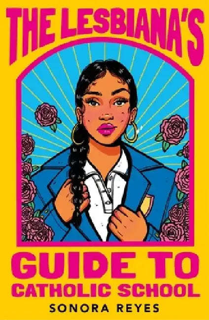 The Lesbiana's Guide To Catholic School by Sonora Reyes