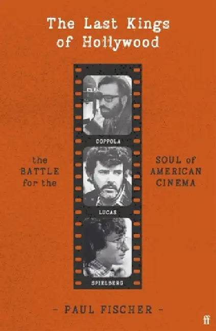 Coppola, Lucas, Spielberg - And The Battle For The Soul Of American Cinema by Paul Fischer