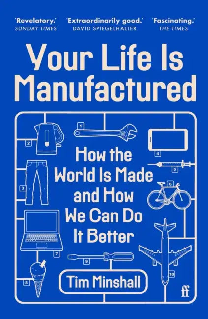 Your Life Is Manufactured: How the World is Made and How We Can Do it Better by Tim Minshall