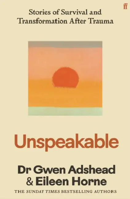 Unspeakable: Stories of Survival and Transformation After Trauma – 'Profoundly moving' Siri Hustvedt by Gwen Adshead