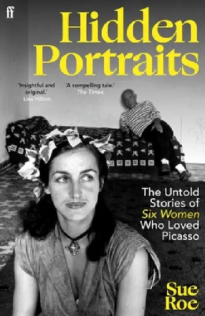 The Untold Stories Of Six Women Who Loved Picasso by Sue Roe