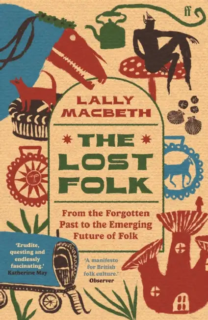 The Lost Folk: From the Forgotten Past to the Emerging Future of Folk by Lally Macbeth
