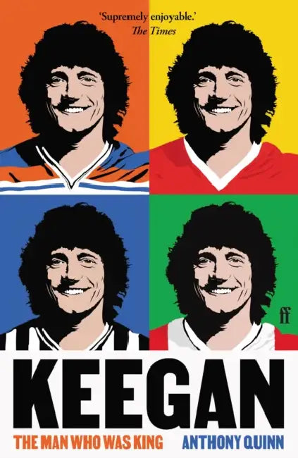 Keegan: The Man Who Was King by Anthony Quinn
