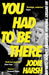 You Had To Be There by Jodie Harsh