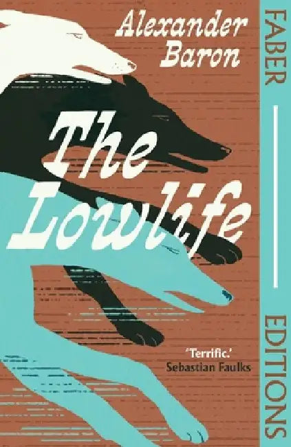 The Lowlife (Faber Editions): 'Terrific. Propulsive, funny and touching.' - Sebastian Faulks by Alexander Baron