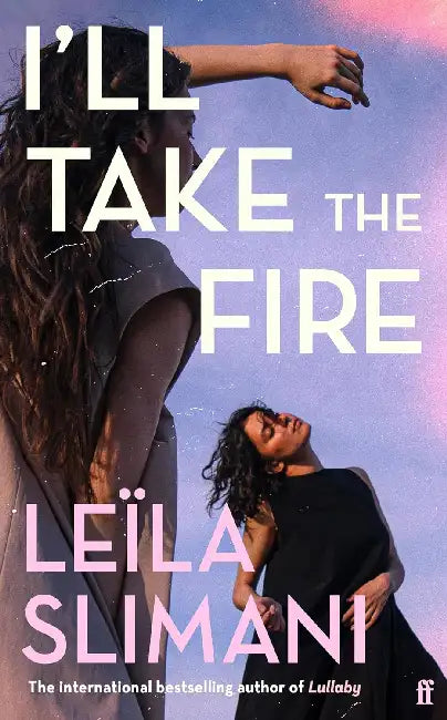 I'll Take the Fire: The daring new novel by Slimani Leïla
