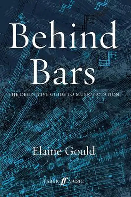 Behind Bars: The Definitive Guide to Music Notation by Elaine Gould