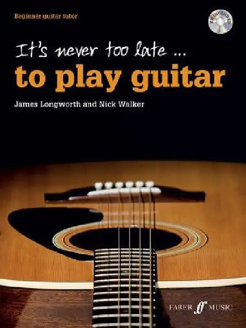 It's Never Too Late . . . to Play Guitar: Beginner Guitar Tutor, Book & CD by James Longworth