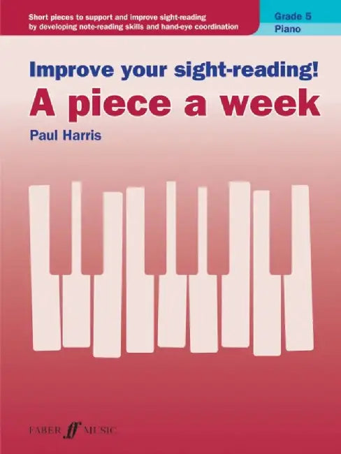 Improve Your Sight-Reading! Piano -- A Piece a Week, Grade 5: Short Pieces to Support and Improve Sight-Reading by Developing Note-Reading Skills and by Paul Harris