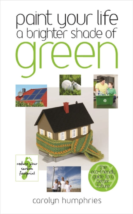 Paint Your Life a Brighter Shade of Green: One Step at a Time We Can Save the World by Carolyn Humphries