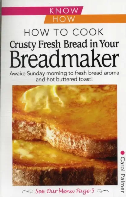 How to Cook Crusty Fresh Bread in Your Breadmaker by Carol Palmer