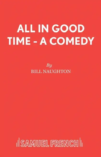 All In Good Time - A Comedy by Bill Naughton