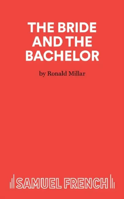 The Bride and Bachelor: Play by Ronald Millar