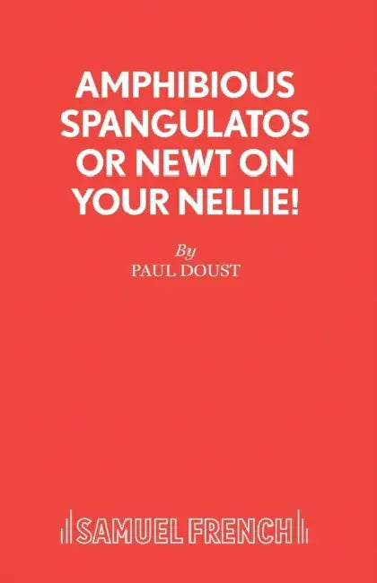 Amphibious Spangulatos or Newt on Your Nellie! - A Farce by Paul Doust