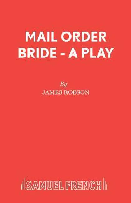 Mail Order Bride - A Play by James Associate of Ch Robson