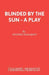 Blinded by the Sun - A Play by Stephen Poliakoff