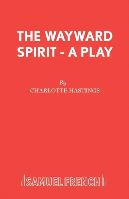 The Wayward Spirit - A Play by Charlotte Hastings