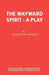 The Wayward Spirit - A Play by Charlotte Hastings