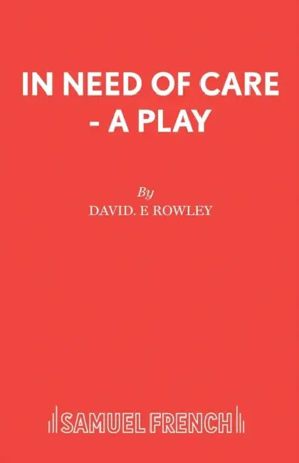 In Need of Care - A Play by David E. Rowley