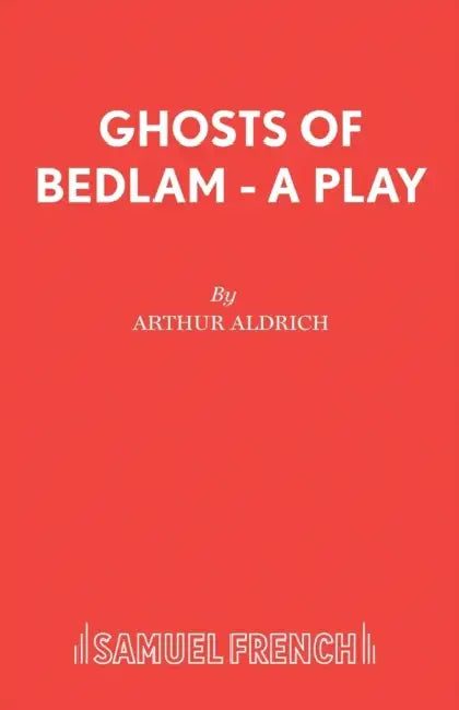 Ghosts of Bedlam - A Play by Arthur Aldrich