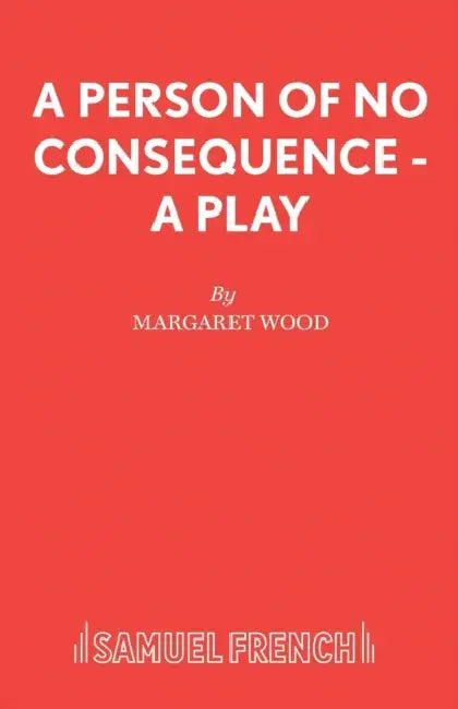 A Person of No Consequence - A Play by Margaret Wood