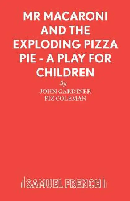 Mr Macaroni and the Exploding Pizza Pie - A Play for Children by John Gardiner