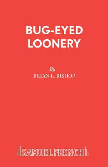 Bug-Eyed Loonery: A Play for Young People by Brian L. Bishop