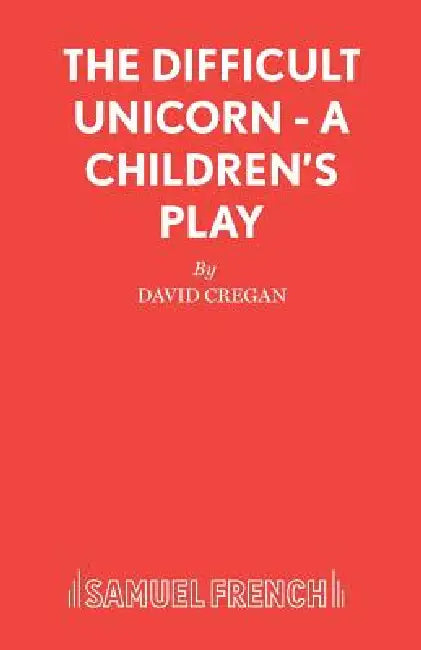 The Difficult Unicorn - A Children's Play by David Cregan