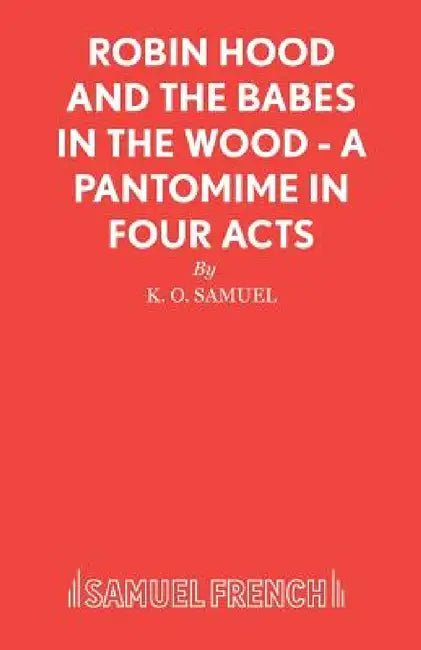 Robin Hood and the Babes in the Wood - A Pantomime in Four Acts by K. O. Samuel