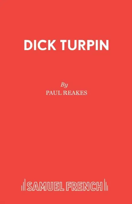 Dick Turpin: A Pantomime in Two Acts by Paul Reakes