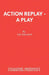 Action Replay - A Play by Fay Weldon
