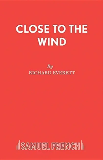 Close to the Wind: A Play by Richard Everett