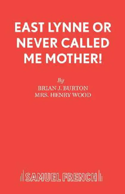 East Lynne or Never Called Me Mother! by Brian J. Burton